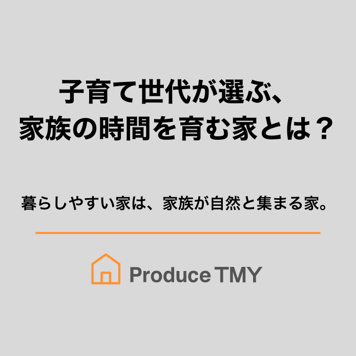 子育て世代が選ぶ、家族の時間を育む家とは?